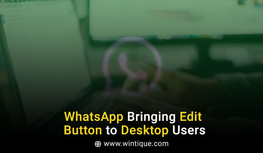 WhatsApp Bringing Edit Button to Desktop Users - Wintique.com